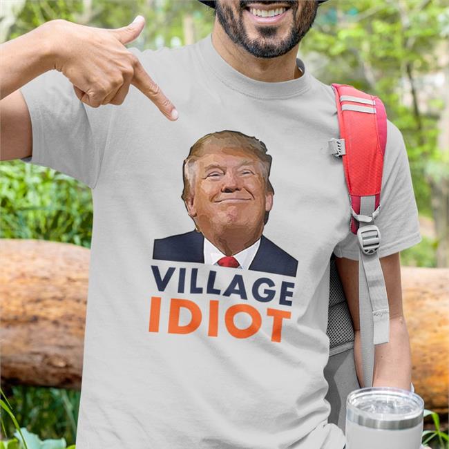 Donald Trump Village Idiot Shirt