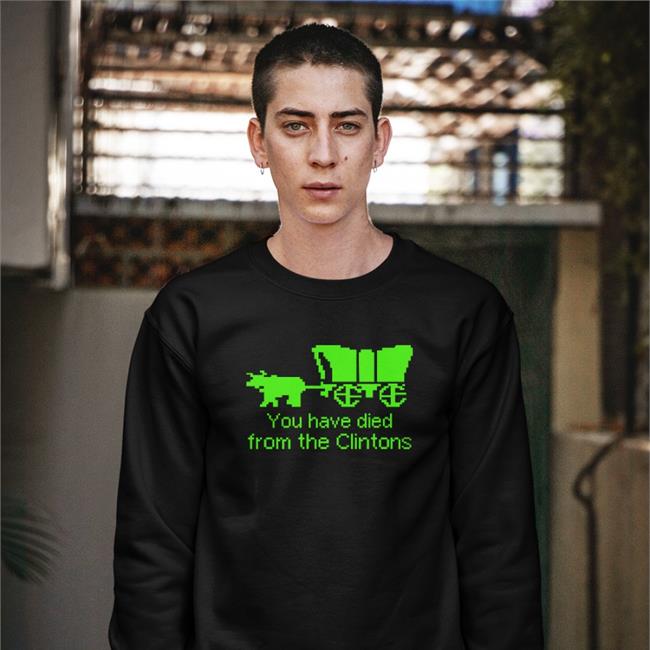 You Have Died From The Clintons Hoodies Shirts That Go Hard