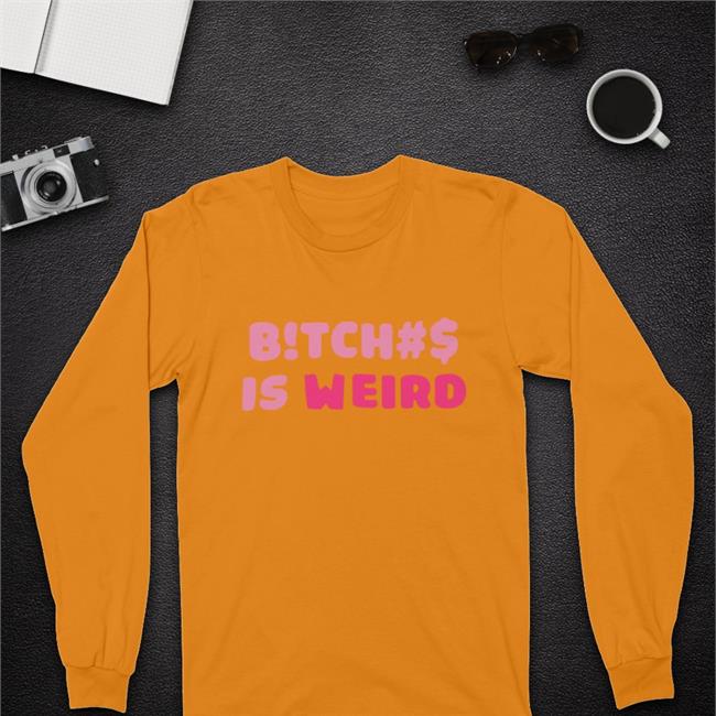 Bitches Is Weird T-Shirt