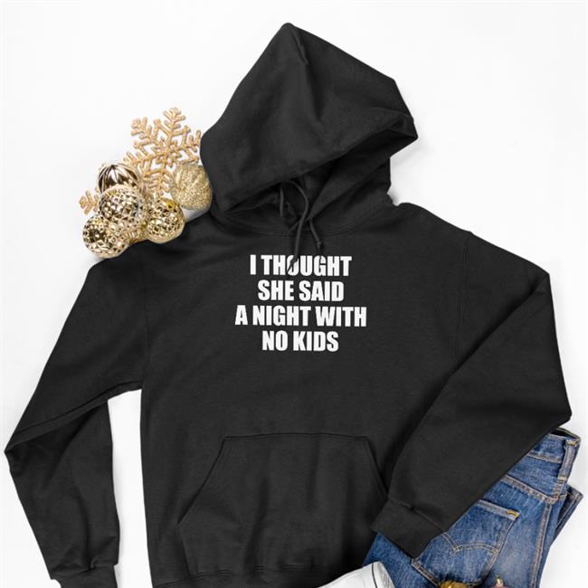 I Thought She Said A Night With No Kids Shirts