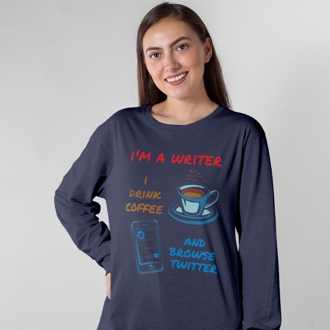 I'm A Writer I Drink Coffee And Browse Twitter Sweatshirt My Store C7ee69 Merch Jlpatrickriley