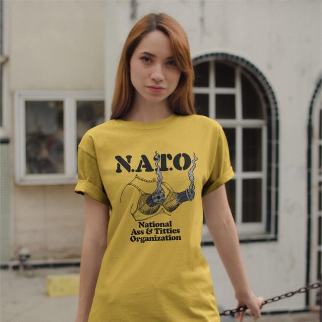 Shirts That Go Hard Nato National Ass And Titties Organization Shirt