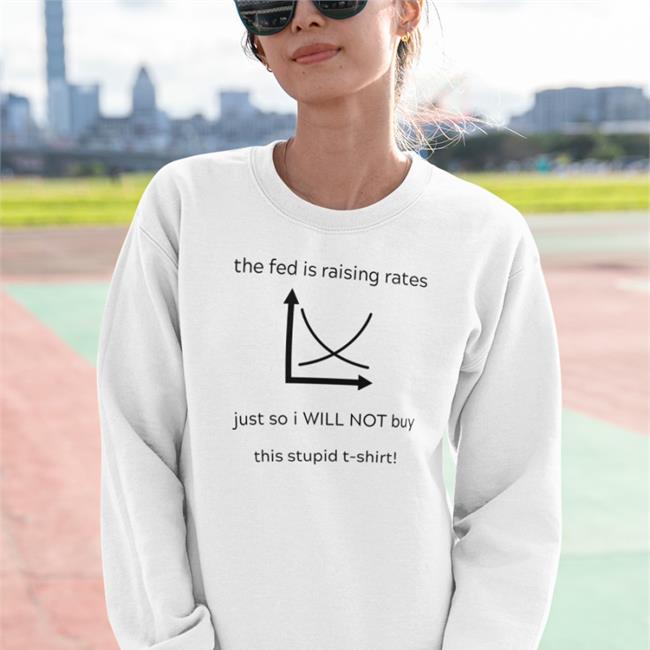 The Fed Is Raising Rates Just So I Will Not Buy This Stupid Hoodie