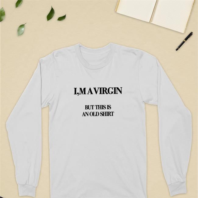 Poorly Translated Shirts I'm A Virgin But This Is An Old Shirt Shirts Translatedtees
