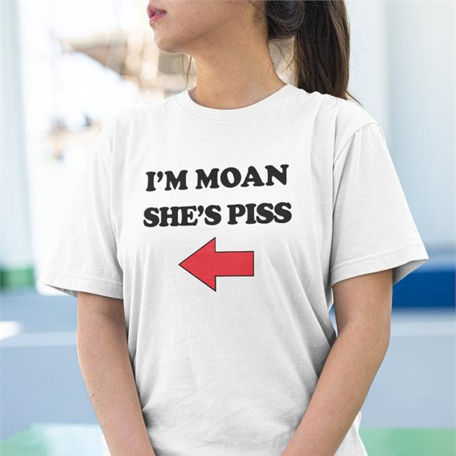 I'm Moan She's Piss Shirts Shirts That Go Hard