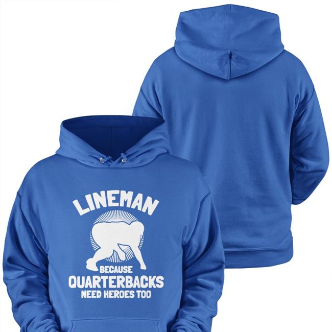 Lineman Because Quarterbacks Need Heroes Too Tee Shirt