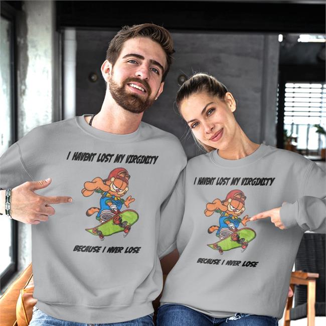 I Havent Lost My Virginity Because I Never Lose Sweatshirt Shirts That Go Hard Garfield