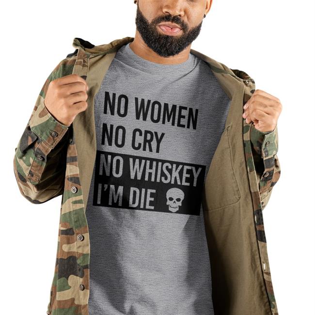 Poorly Translated Shirts No Women No Cry No Whiskey I'm Die Shirts Translatedtees