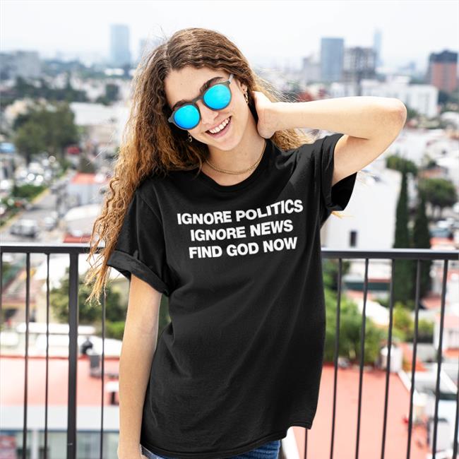 Ignore Politics Ignore News Find God Now Hoodie
