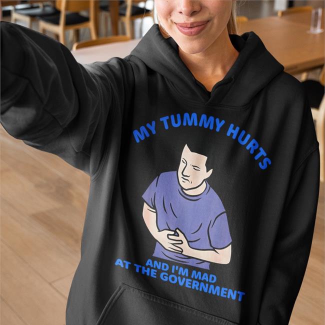 Shirts That Go Hard Merch My Tummy Hurts And I'm Mad At The Government Sweatshirt Shirtsthtgohard