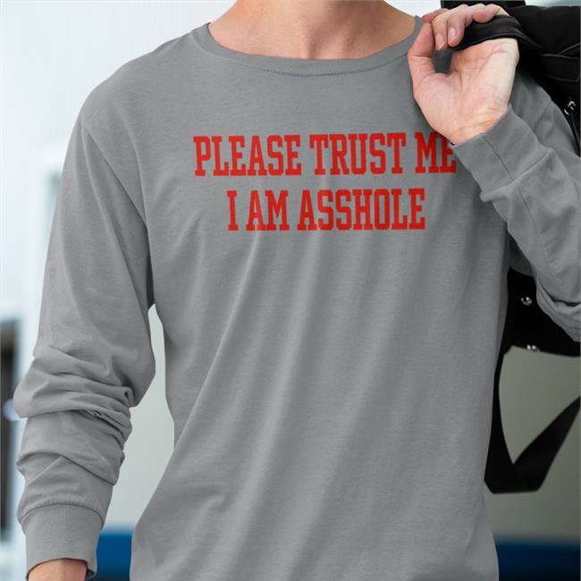 Please Trust Me I Am Asshole Long Sleeve T Shirt