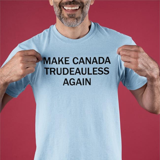 Make Canada Trudeauless Again T Shirts Calypso Viledeity