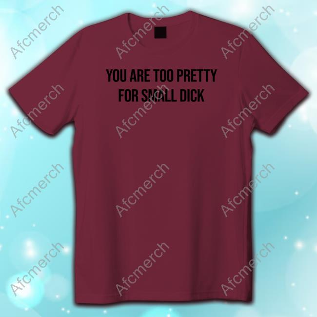 You Are Too Pretty For Small Dick Shirt Mr$ Da$Ani You Are Too Pretty For Small Dick Shirt