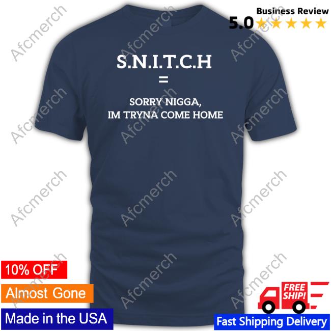 SNITCH Sorry Nigga Im Tryna Come Home T Shirts