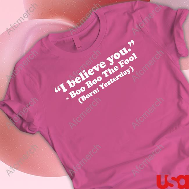 I Believe You Boo Boo The Fool Born Yesterday Hoodie