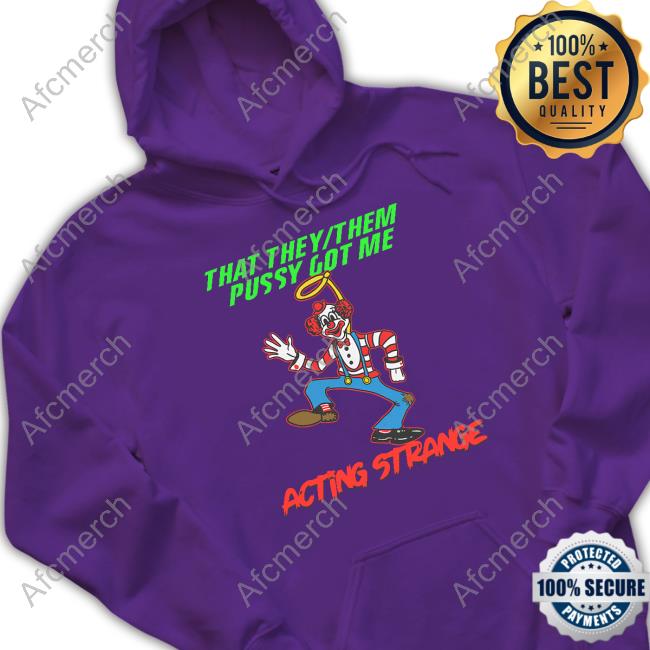 That They Them Pussy Got Me Acting Strange T Shirt