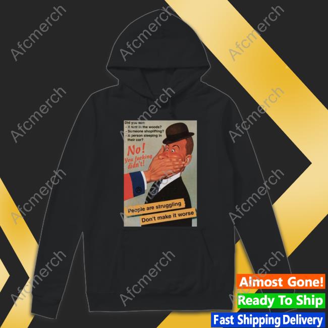 No You Fucking Didn't People Are Struggling Don't Make It Worse T Shirts