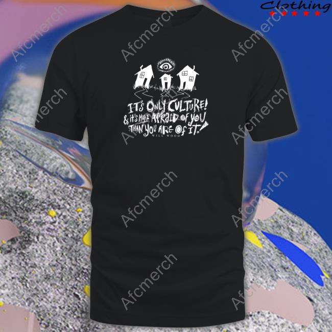It's Only Culture & It's More Afraid Of You Than You Are Of It Tee