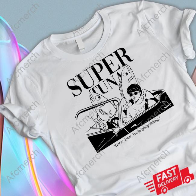 Souper Tuna Merchandise Super Tuna Get In Loser We're Going Fishing Hooded Sweatshirt