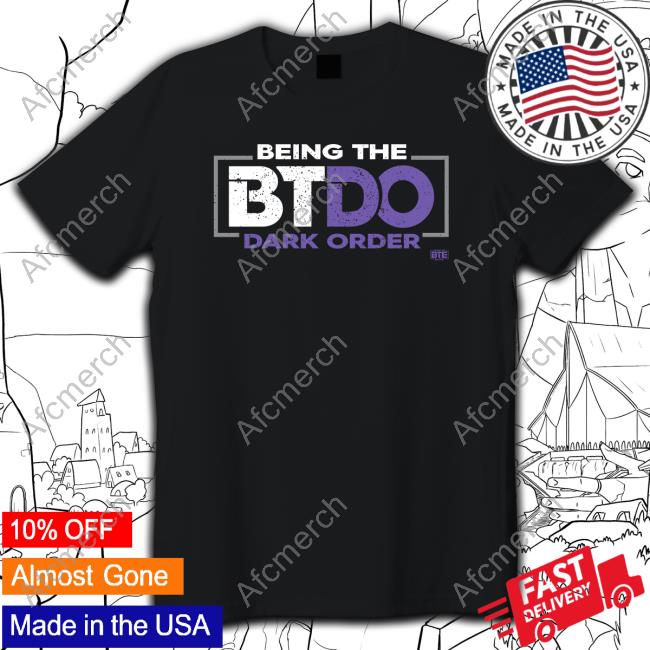 Being The Btdo Dark Order Shirts