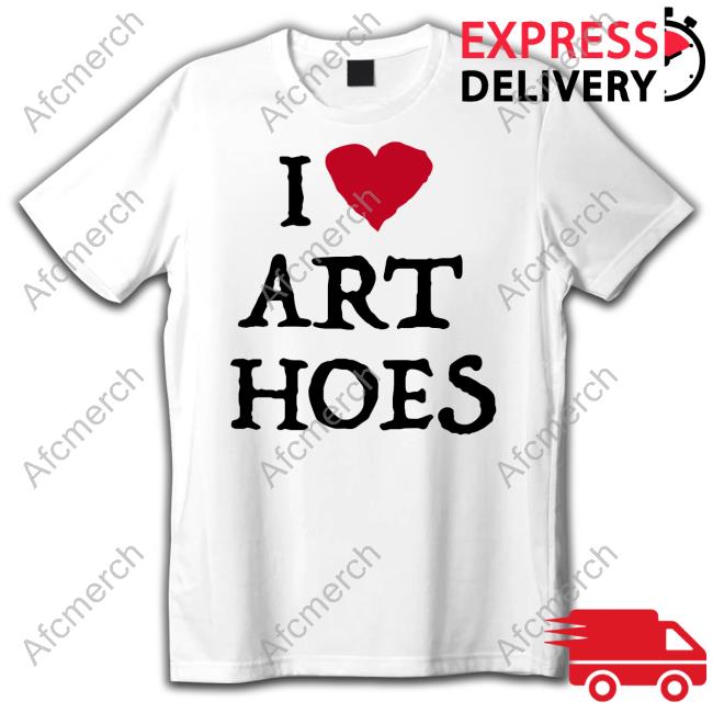 I Love Art Hoes Shirts