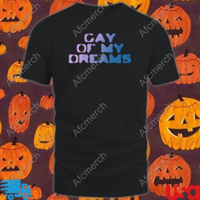 Fletcher Merch Gay Of My Dreams Shirts