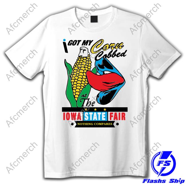 I Got My Corn Cobbed At The Iowa State Fair Nothing Compares T Shirts