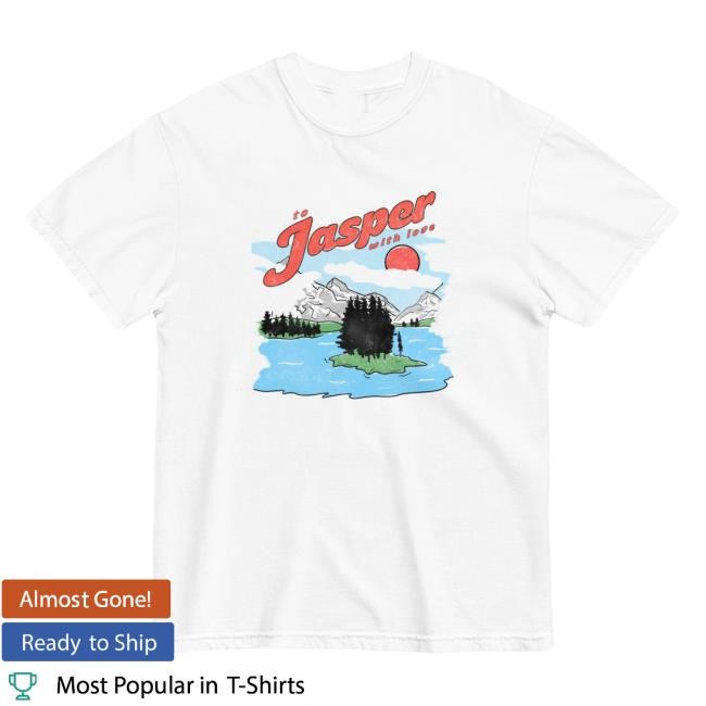 Official To Jasper With Love T-Shirts