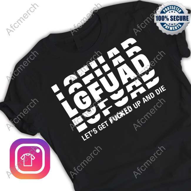 Official Lg Fua Let's Get Fucked Up And Die Shirt