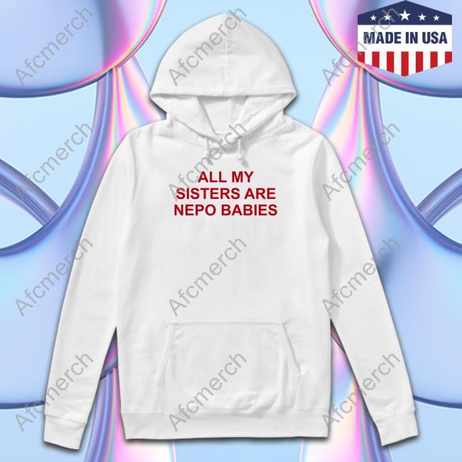 All My Sisters Are Nepo Babies Shirts