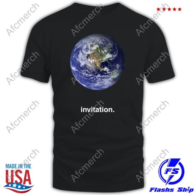 The Earth Invitation Tee Shirts
