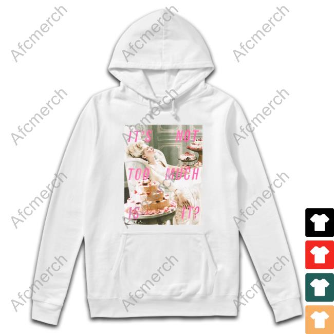 It's Not Too Much Is It Shirts