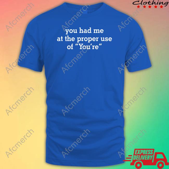 You Had Me At The Proper Use Of You're Funny Tee Shirt
