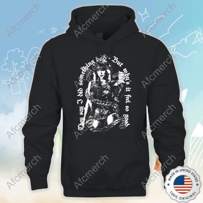 Taylor Swift Merch They Say I Did Something Bad, But Why's It Feel So Good Tee