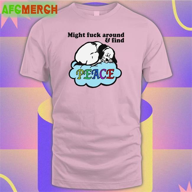 Shirts That Go Hard Might Fuck Around And Find Peace Crewneck Sweatshirt