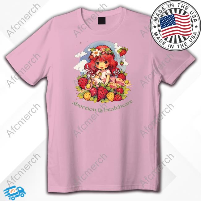 Walter Masterson Shop Abortion Is Healthcare Strawberry Shortcake Shirt