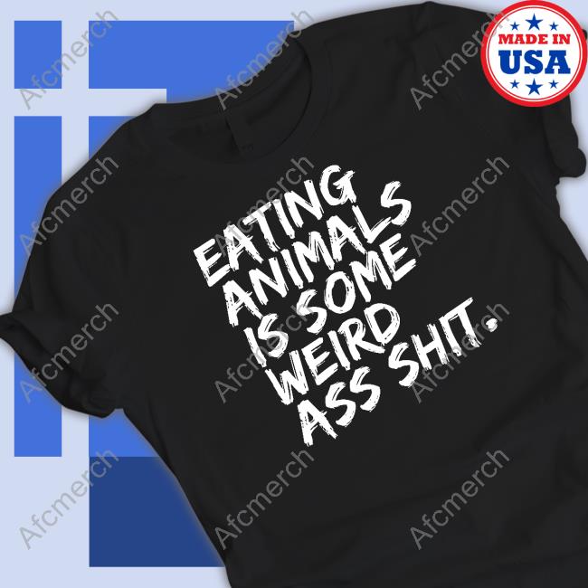 Eating Animals Is Some Weird Ass Shit Amarvelous Shirts