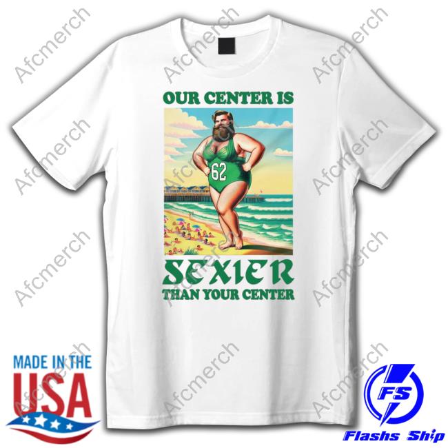 Official Jason Kelce Our Center Is Sexier Than Your Center T Shirt
