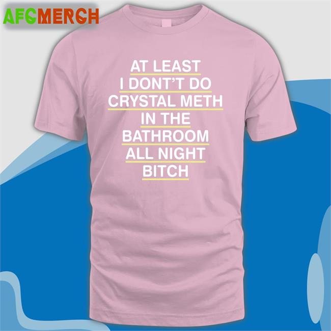 Shirts That Go Hard At Least I Don't Do Crystal Meth Hoodie