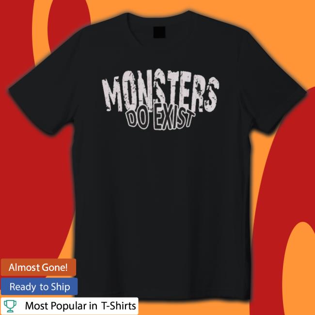 Official Monsters Do Exist Sweatshirts Official Monsters Do Exist shirt