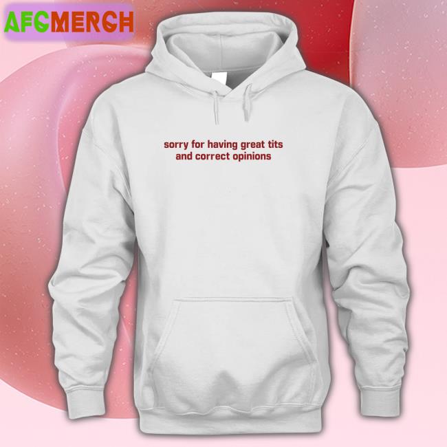 Shirtsthtgohard Sorry For Having Great Tits And Correct Opinions Shirt Shirts That Go Hard