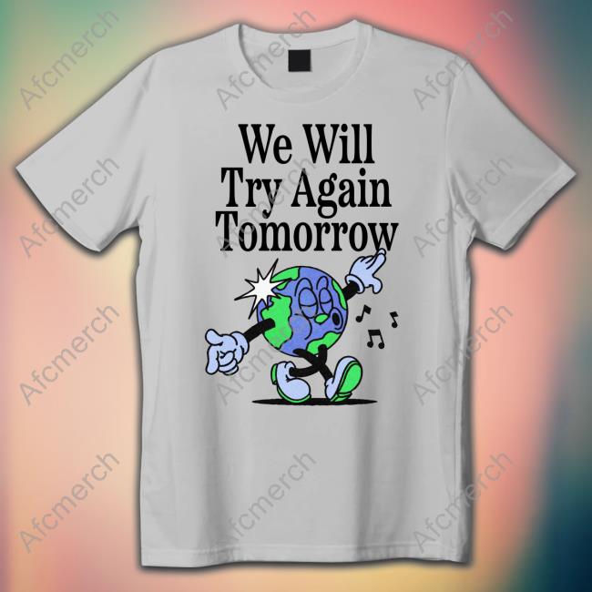 We Will Try Again Tomorrow T Shirt