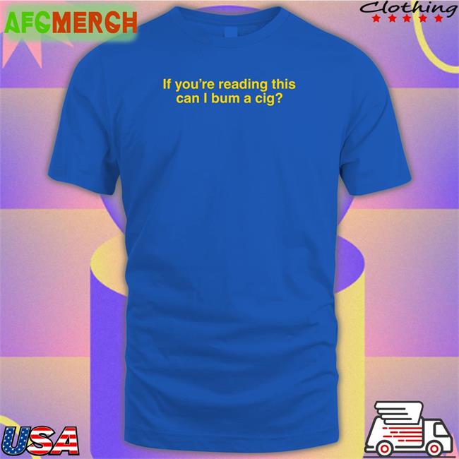 If You're Reading This Can I Bum A Cig Hoodie Shitheadsteve