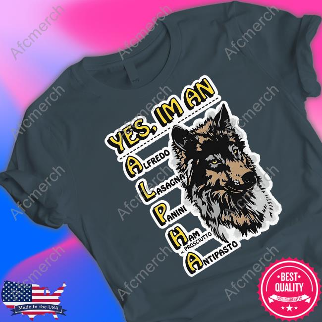Official Yes I'm An Alpha Alfredo Lasagna Panini Ham Ie Prosciutto Antipasto Shirt