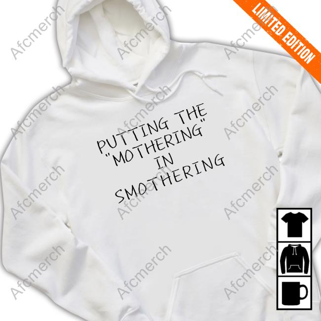 Putting The Mothering In Smothering Sweatshirt