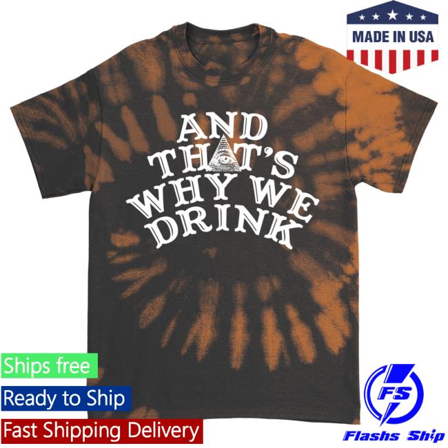 Official And Thats Why We Drink Merch Glow Logo Shirts Orange Tie Dye Atwwd