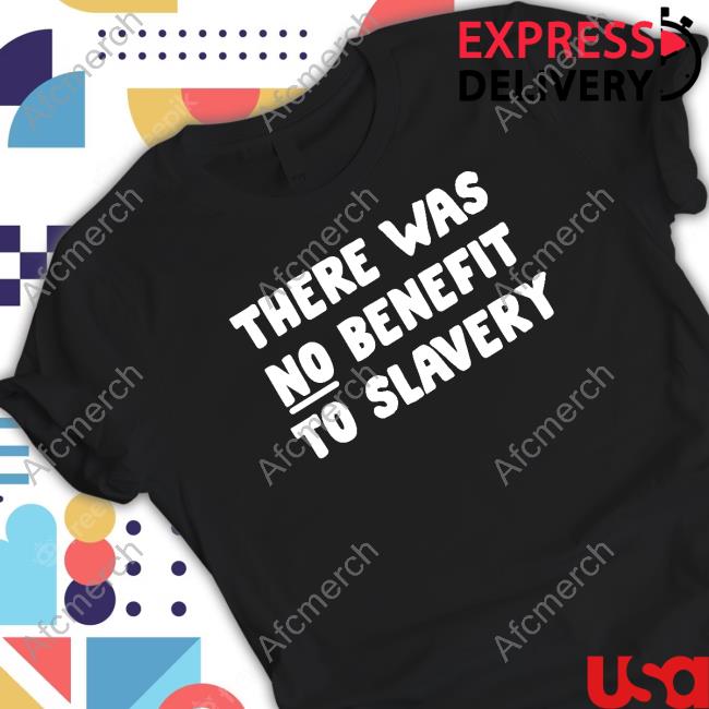 Official There Was No Benefit To Slavery Shirt