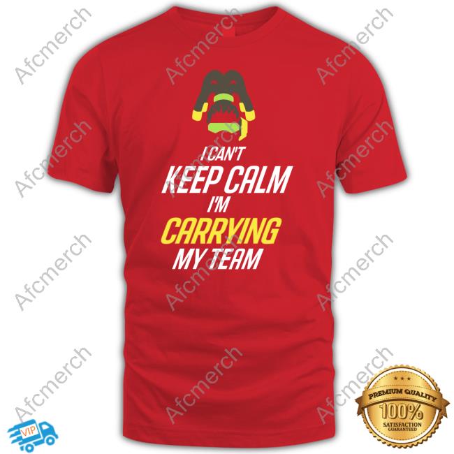 I Can't Keep Calm I'm Carrying My Team Hoodies Frogger I Can't Keep Calm I'm Carrying My Team Shirt Frogger