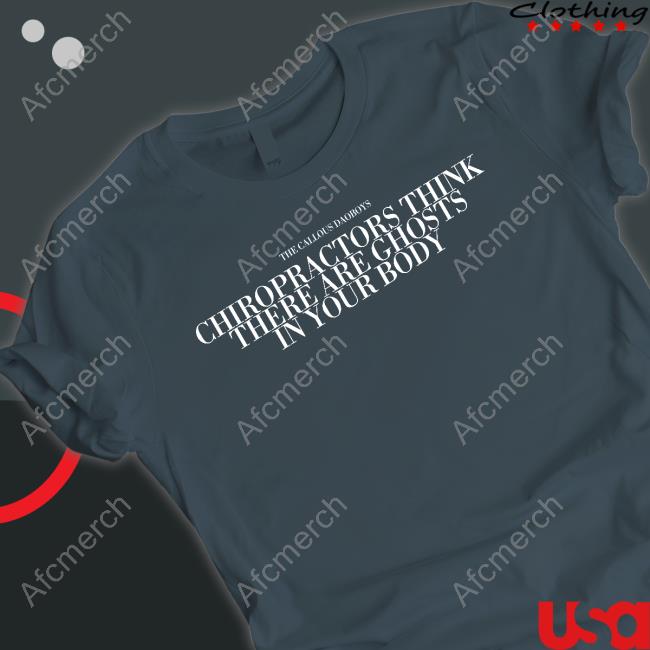 The Callous Daoboys Merch The Callous Daoboys Chiropractors Think There Are Ghosts In Your Body Shirts