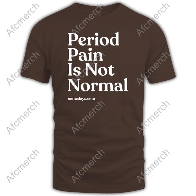 Somedays Period Pain Is Not Normal Shirts